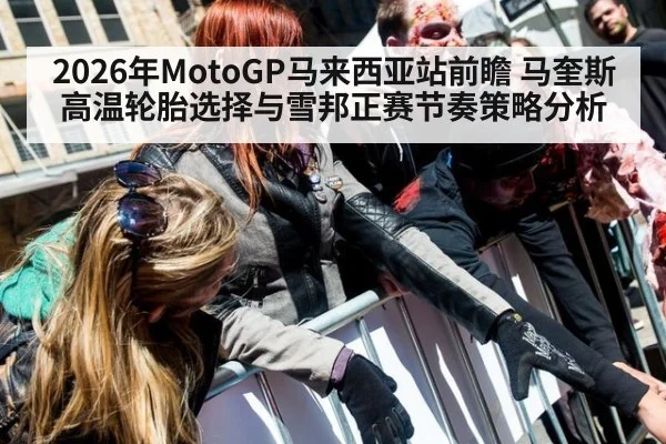 2026年MotoGP马来西亚站前瞻 马奎斯高温轮胎选择与雪邦正赛节奏策略分析